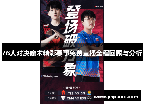 76人对决魔术精彩赛事免费直播全程回顾与分析